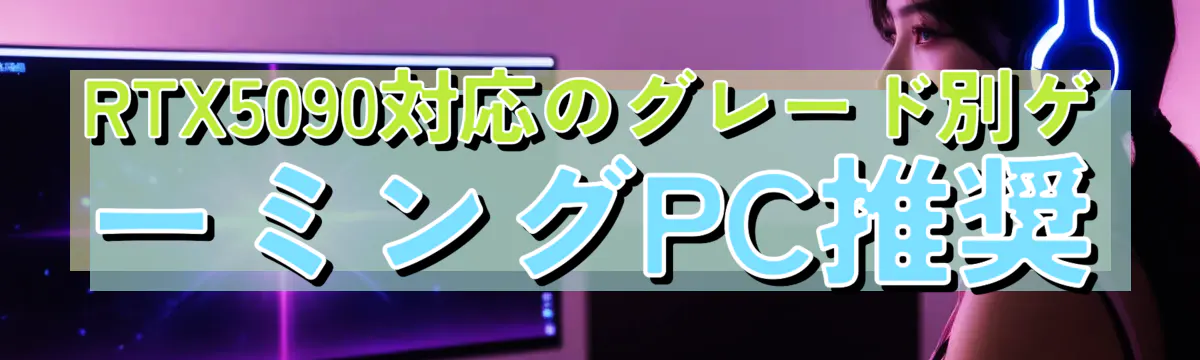 RTX5090対応のグレード別ゲーミングPC推奨