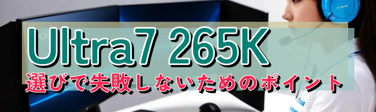 Ultra7 265K選びで失敗しないためのポイント