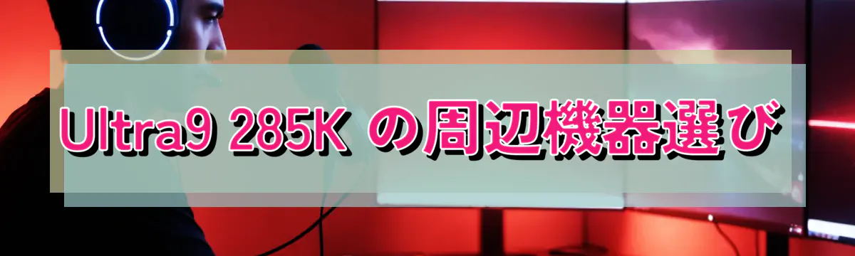 Ultra9 285K の周辺機器選び