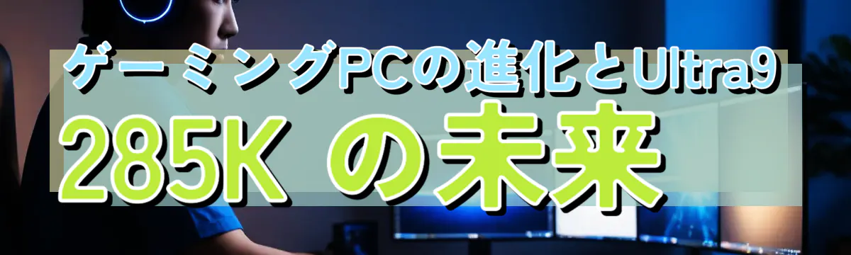 ゲーミングPCの進化とUltra9 285K の未来