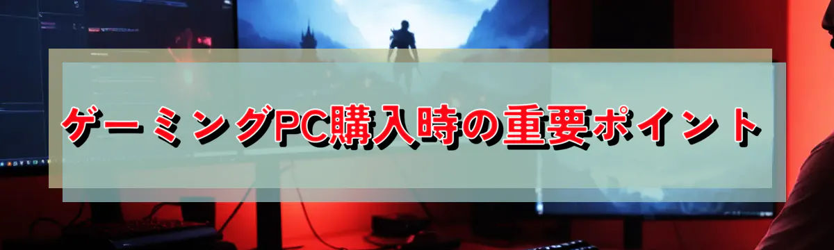 ゲーミングPC購入時の重要ポイント