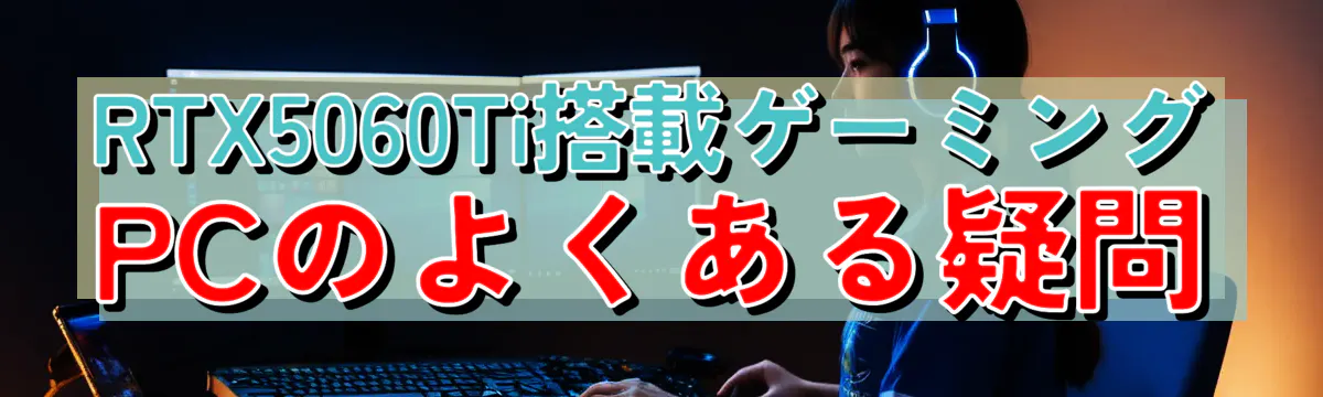 RTX5060Ti搭載ゲーミングPCのよくある疑問