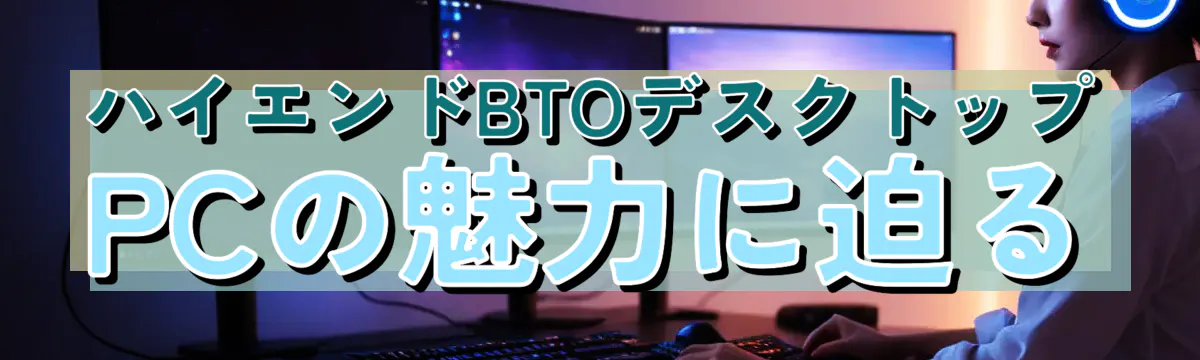 ハイエンドBTOデスクトップPCの魅力に迫る