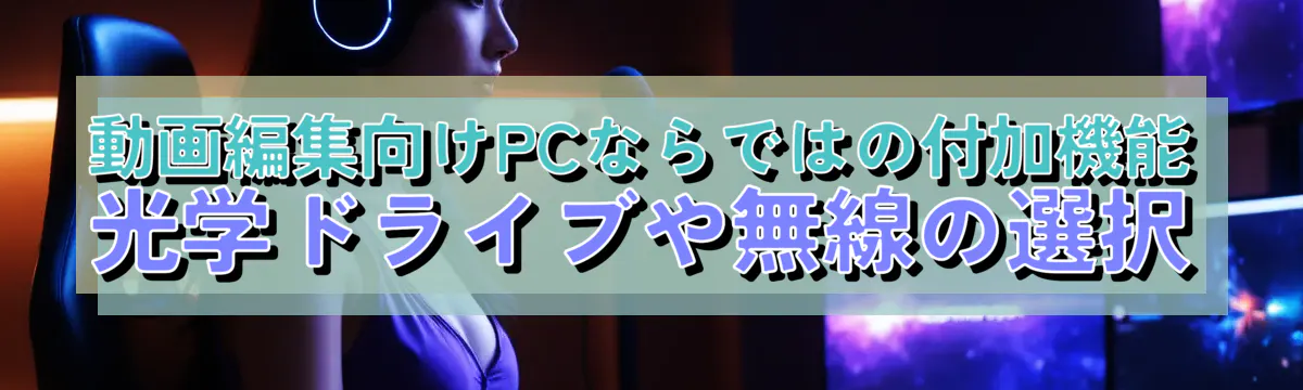 動画編集向けPCならではの付加機能 光学ドライブや無線の選択