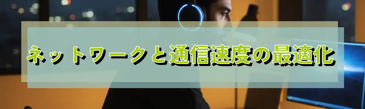 ネットワークと通信速度の最適化