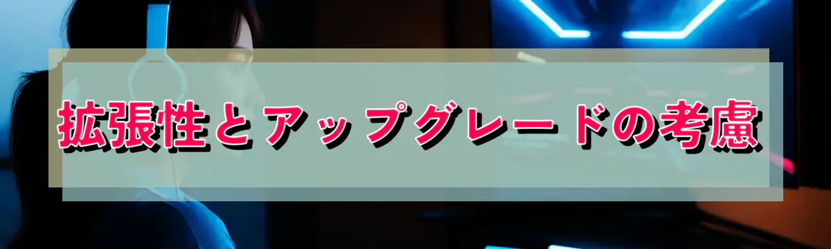 拡張性とアップグレードの考慮