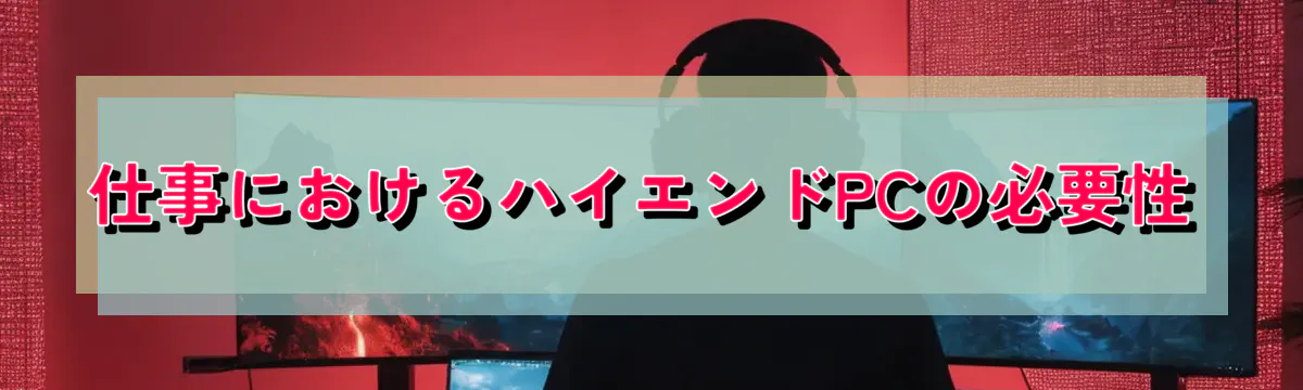 仕事におけるハイエンドPCの必要性