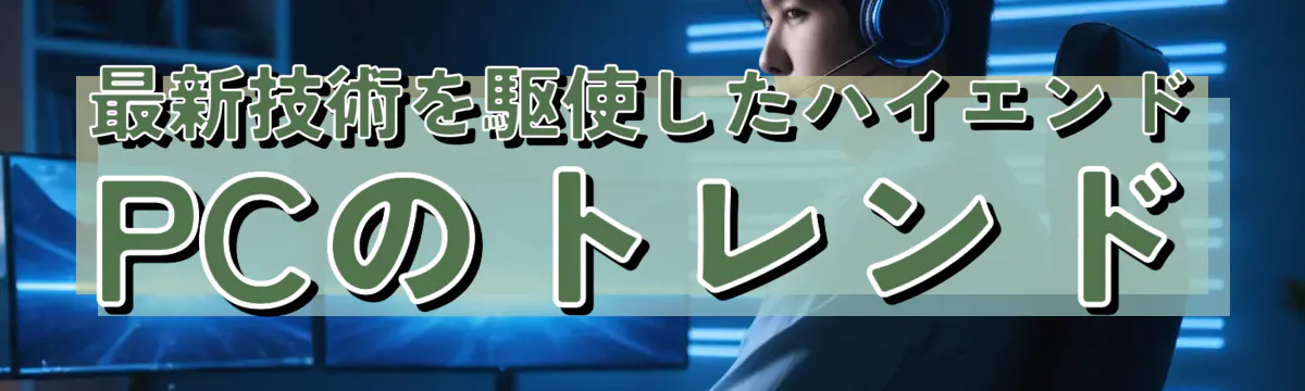 最新技術を駆使したハイエンドPCのトレンド