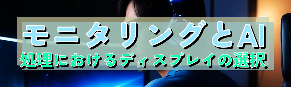 モニタリングとAI処理におけるディスプレイの選択