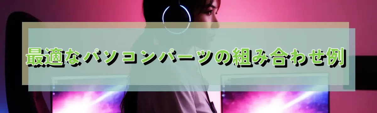 最適なパソコンパーツの組み合わせ例