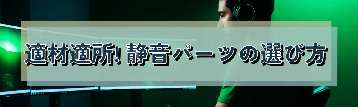 適材適所! 静音パーツの選び方