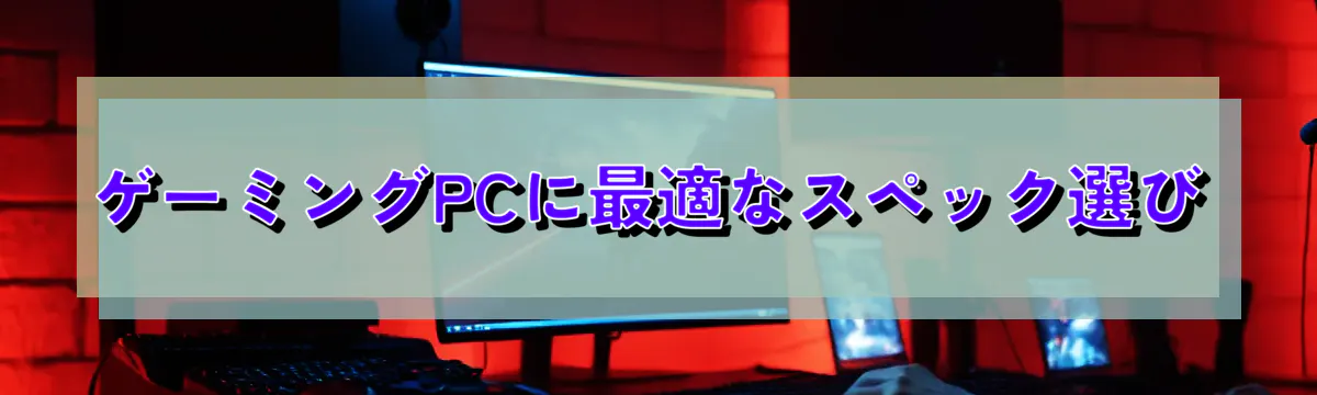 ゲーミングPCに最適なスペック選び