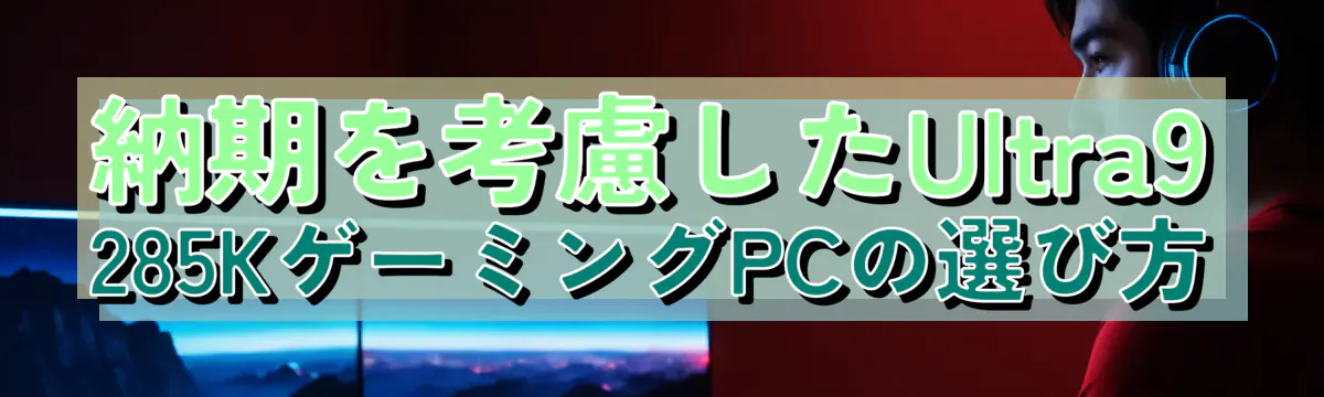 納期を考慮したUltra9 285KゲーミングPCの選び方