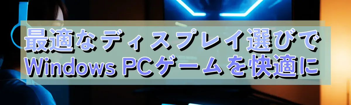 最適なディスプレイ選びでWindows PCゲームを快適に