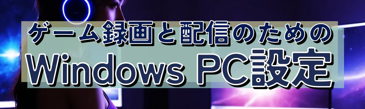 ゲーム録画と配信のためのWindows PC設定