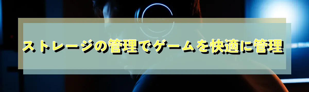 ストレージの管理でゲームを快適に管理