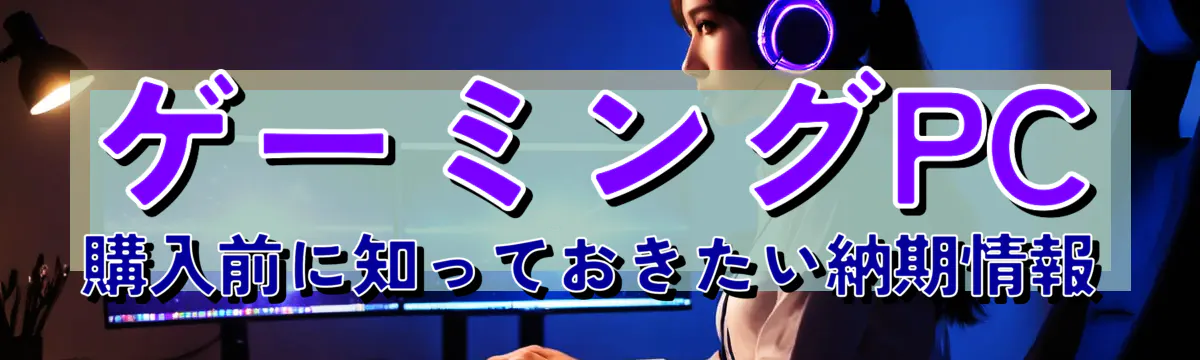 ゲーミングPC購入前に知っておきたい納期情報