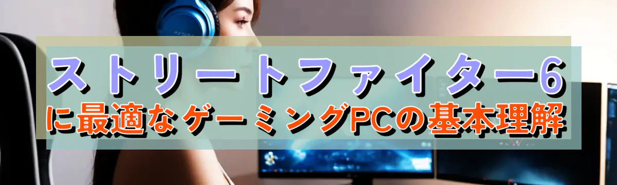 ストリートファイター6に最適なゲーミングPCの基本理解
