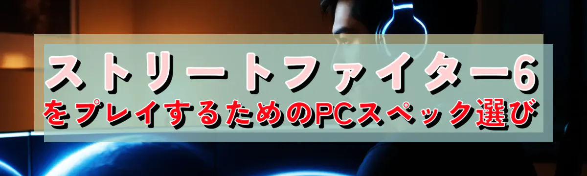 ストリートファイター6をプレイするためのPCスペック選び