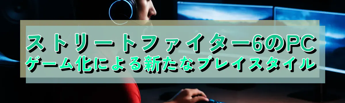 ストリートファイター6のPCゲーム化による新たなプレイスタイル