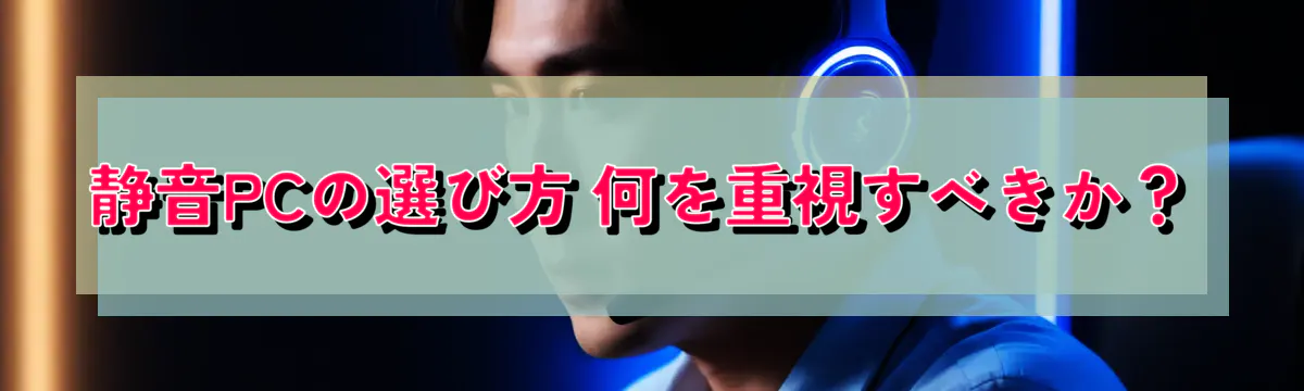 静音PCの選び方 何を重視すべきか？