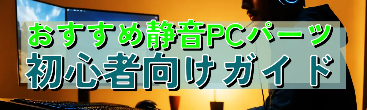 おすすめ静音PCパーツ 初心者向けガイド