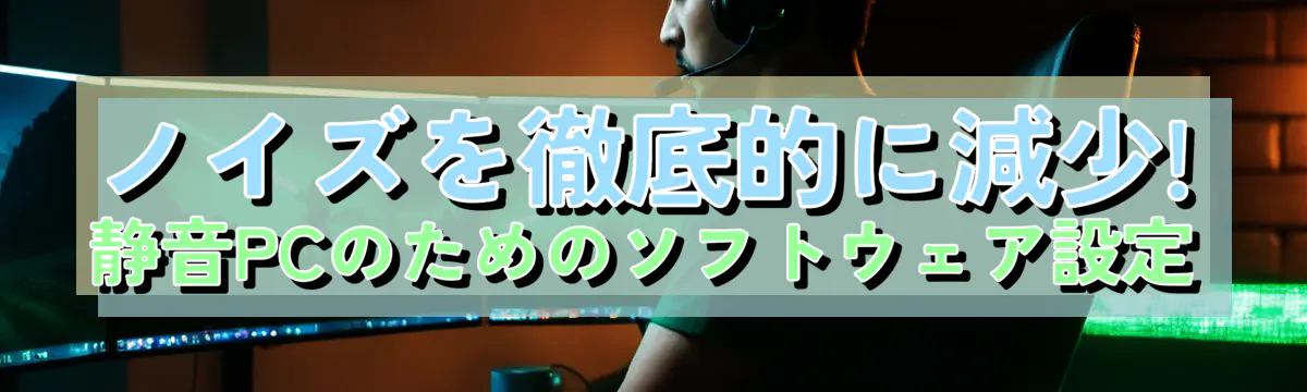 ノイズを徹底的に減少! 静音PCのためのソフトウェア設定
