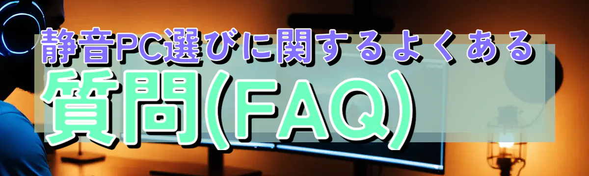 静音PC選びに関するよくある質問(FAQ)