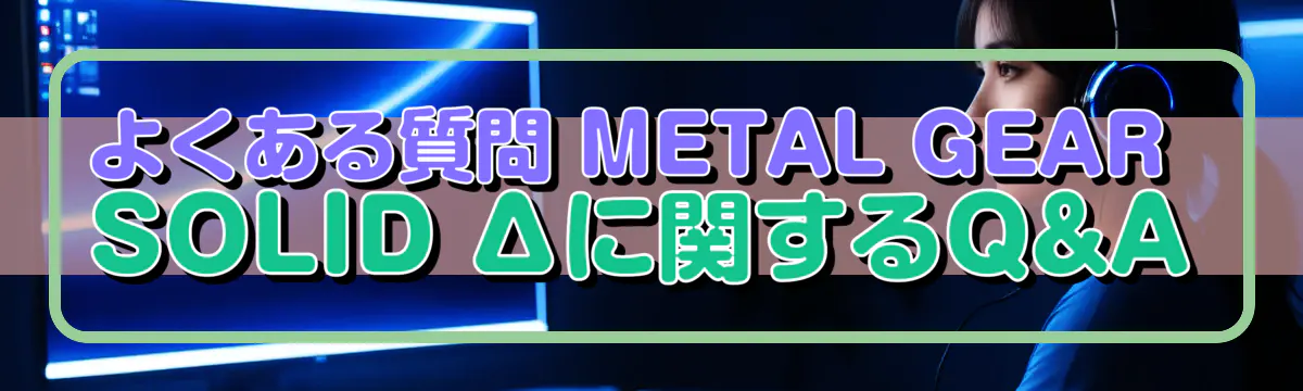 よくある質問 METAL GEAR SOLID Δに関するQ&A