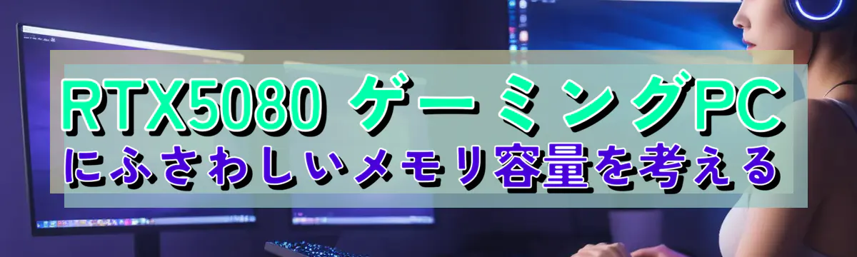 RTX5080 ゲーミングPCにふさわしいメモリ容量を考える