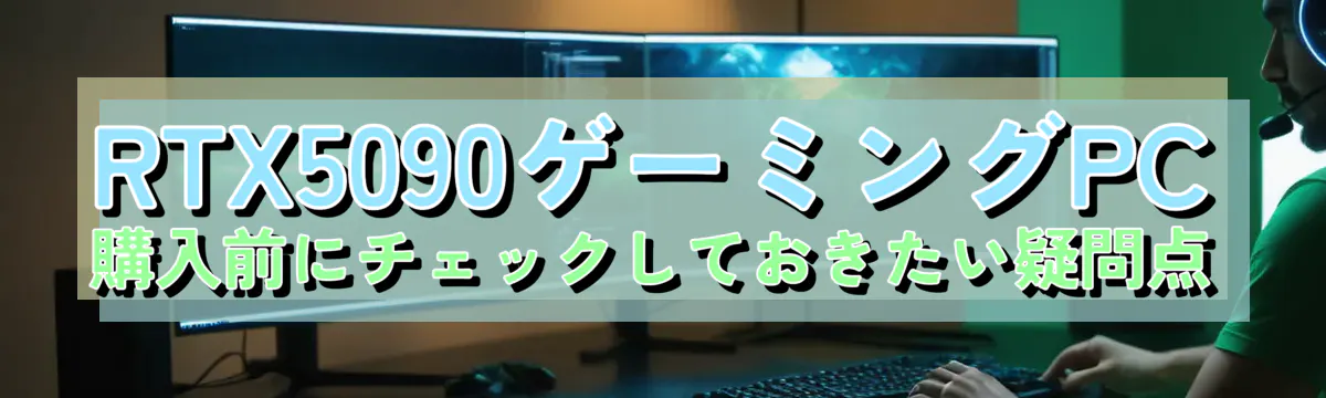 RTX5090ゲーミングPC購入前にチェックしておきたい疑問点