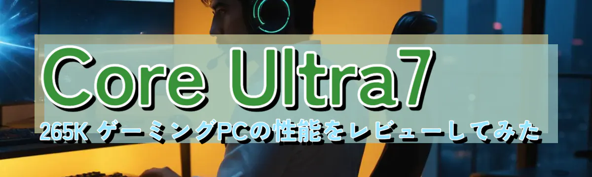Core&nbsp;Ultra7 265K ゲーミングPCの性能をレビューしてみた
