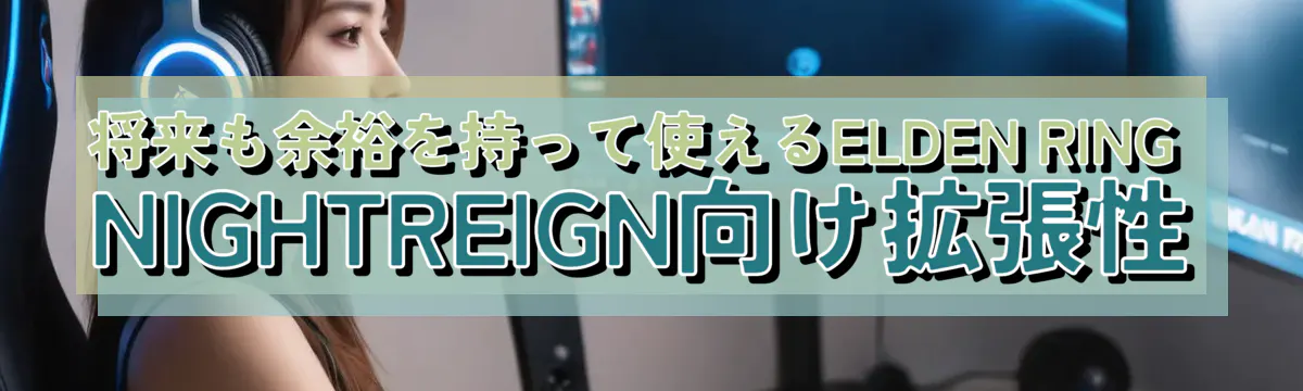 将来も余裕を持って使えるELDEN RING NIGHTREIGN向け拡張性