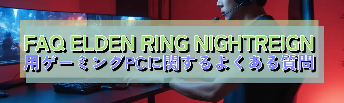 FAQ ELDEN RING NIGHTREIGN用ゲーミングPCに関するよくある質問