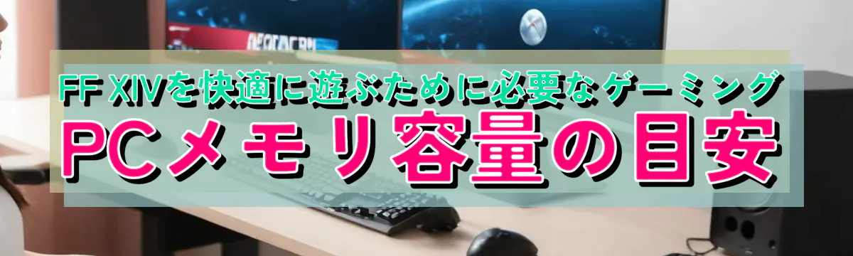 FF XIVを快適に遊ぶために必要なゲーミングPCメモリ容量の目安