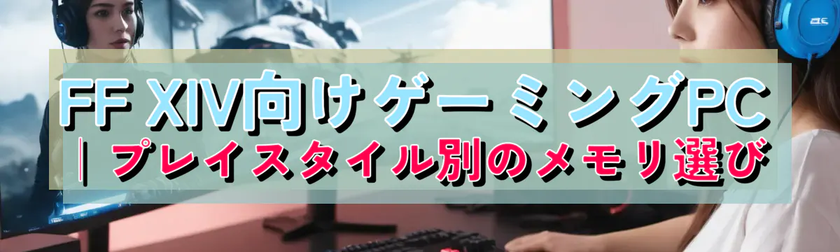 FF XIV向けゲーミングPC｜プレイスタイル別のメモリ選び