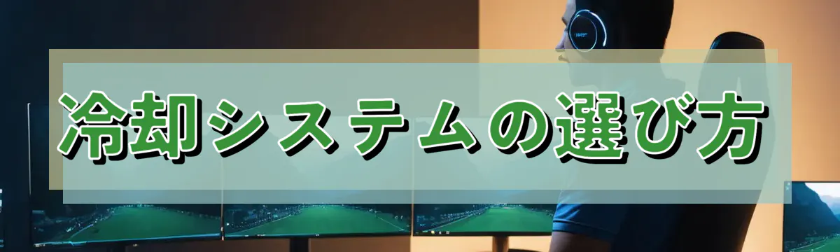 冷却システムの選び方