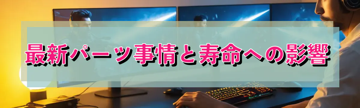 最新パーツ事情と寿命への影響