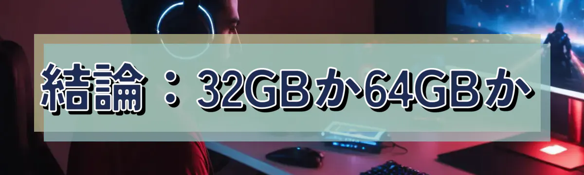 結論:32GBか64GBか