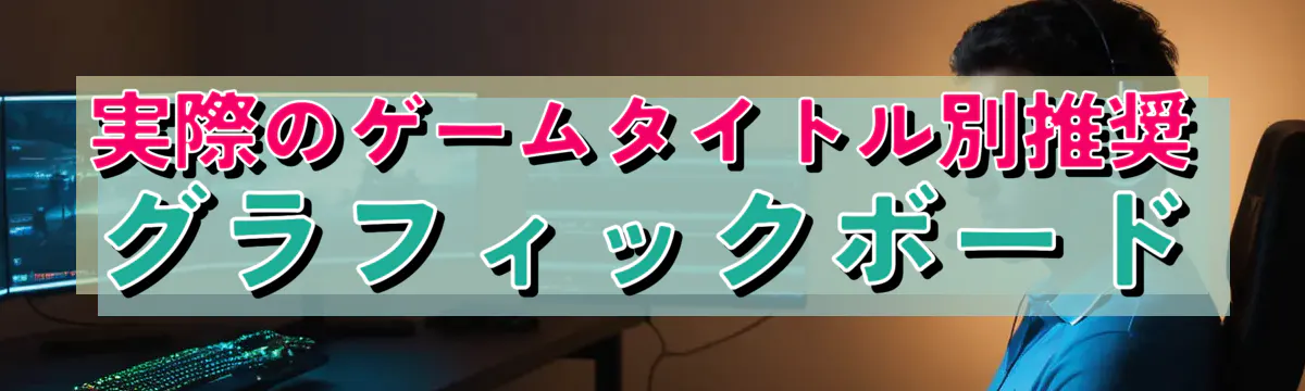 実際のゲームタイトル別推奨グラフィックボード