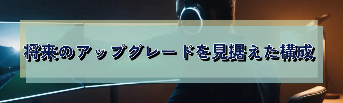 将来のアップグレードを見据えた構成