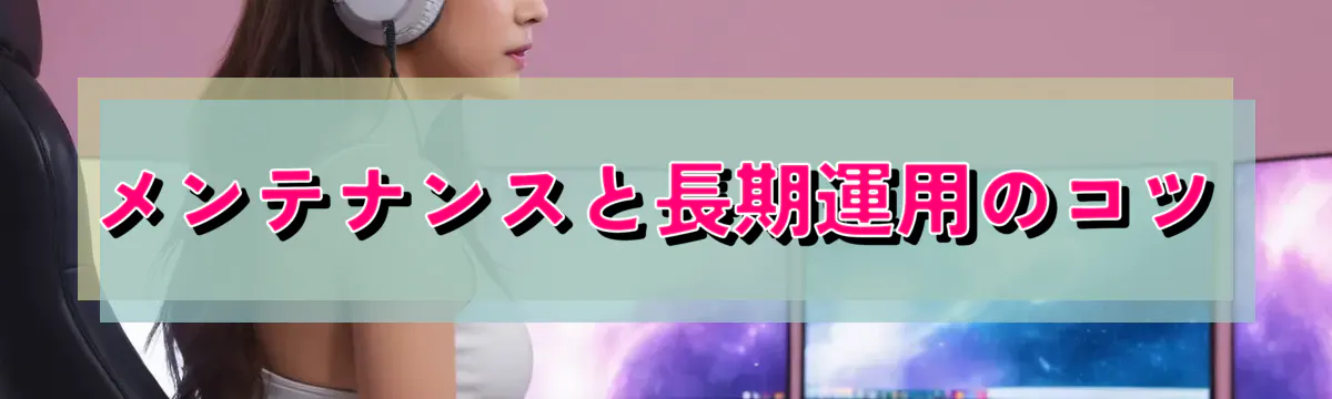 メンテナンスと長期運用のコツ