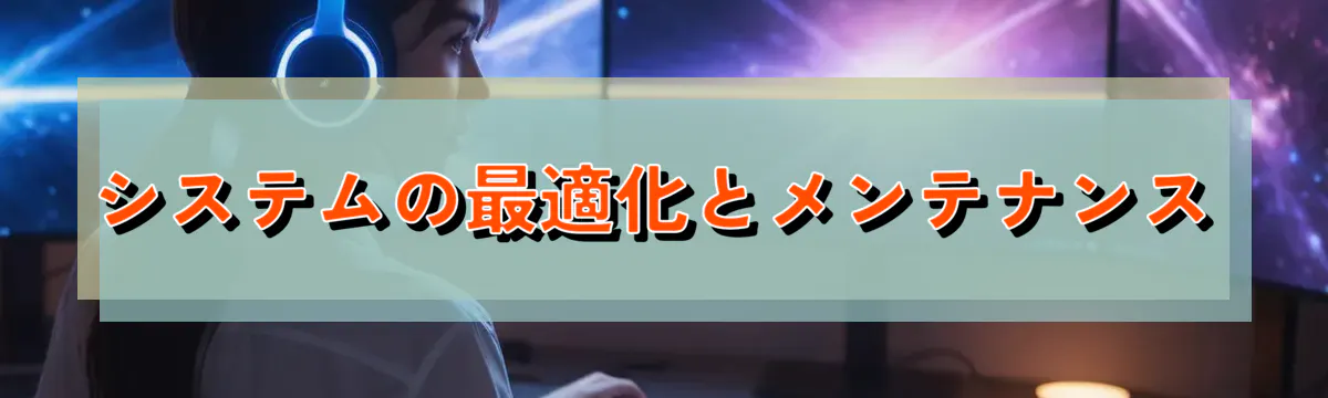 システムの最適化とメンテナンス