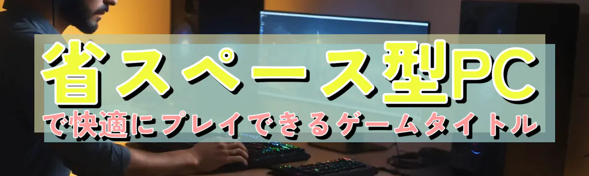省スペース型PCで快適にプレイできるゲームタイトル