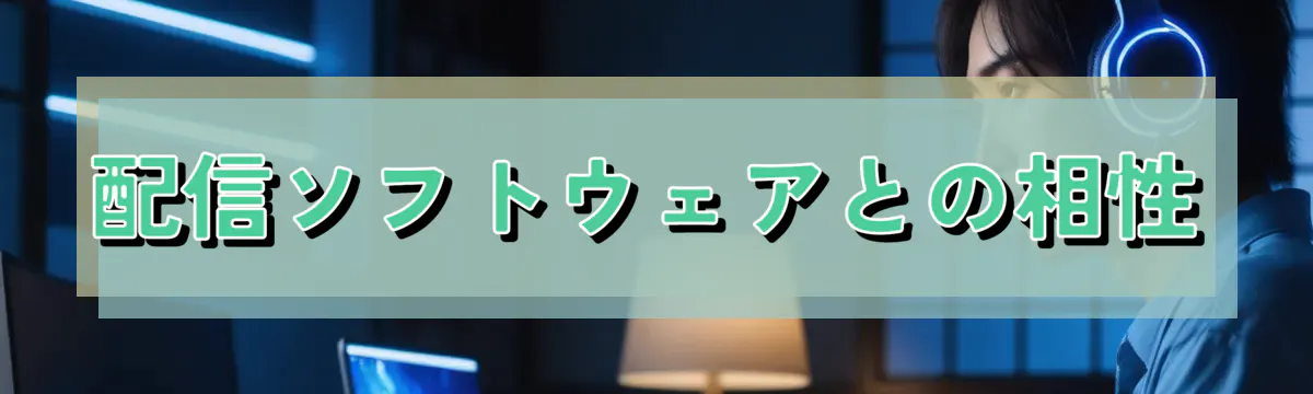 配信ソフトウェアとの相性