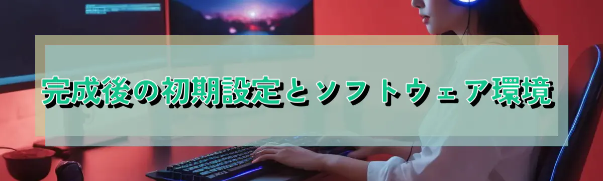 完成後の初期設定とソフトウェア環境