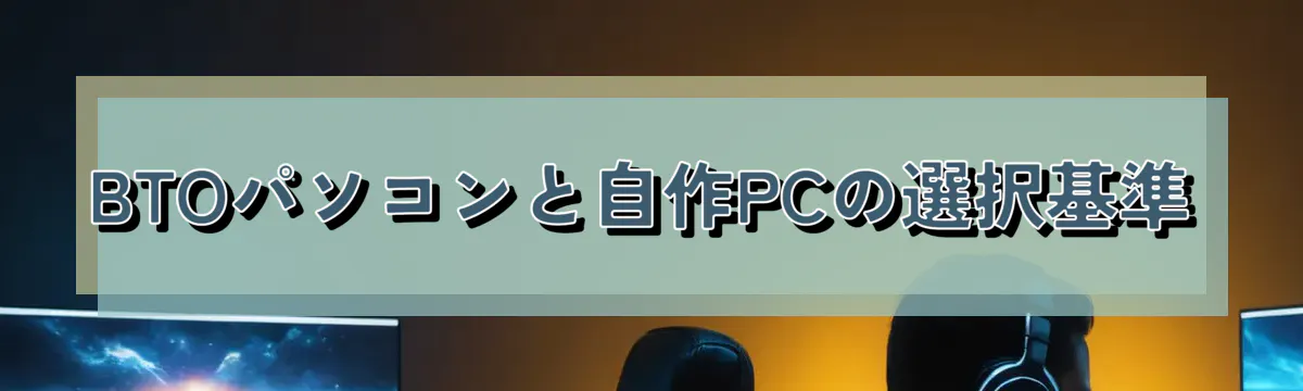 BTOパソコンと自作PCの選択基準