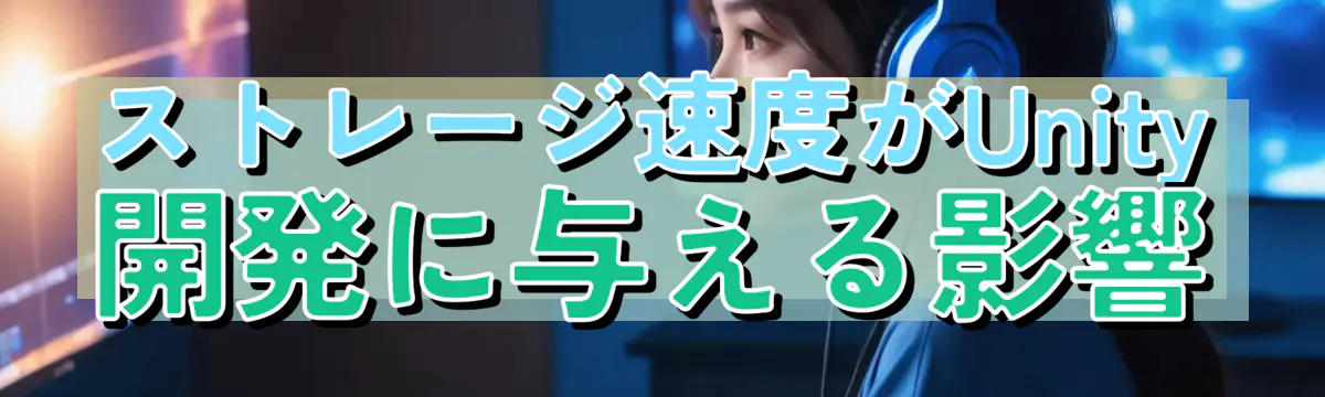 ストレージ速度がUnity開発に与える影響