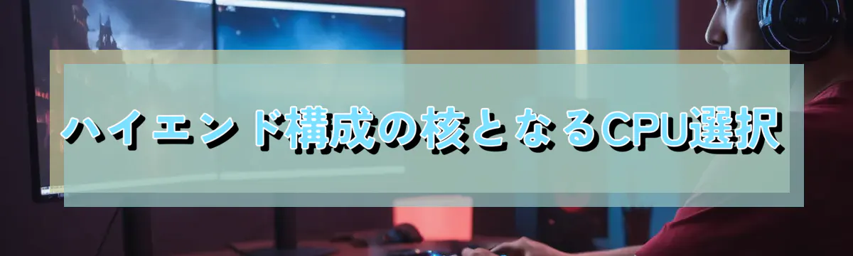 ハイエンド構成の核となるCPU選択
