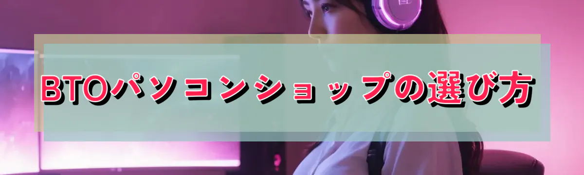 BTOパソコンショップの選び方